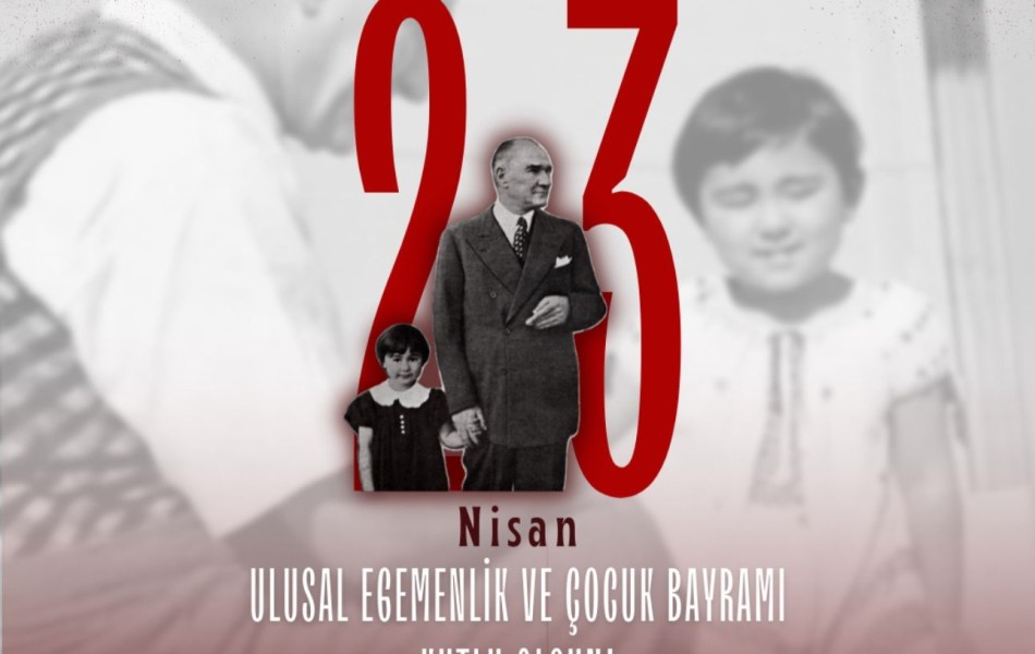 23 NİSAN ULUSAL EGEMENLİK VE ÇOCUK BAYRAMIMIZ KUTLU OLSUN